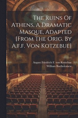 bokomslag The Ruins Of Athens, A Dramatic Masque, Adapted [from The Orig. By A.f.f. Von Kotzebue]