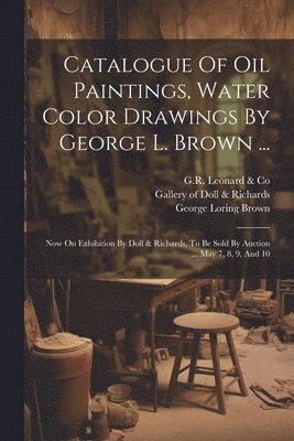 Catalogue Of Oil Paintings, Water Color Drawings By George L. Brown ... 1