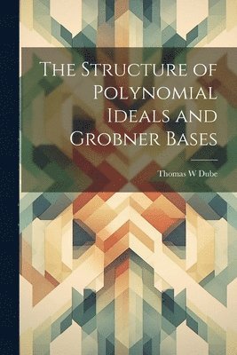 bokomslag The Structure of Polynomial Ideals and Grobner Bases