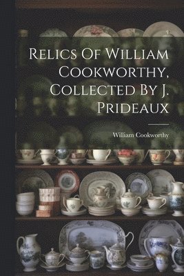 bokomslag Relics Of William Cookworthy, Collected By J. Prideaux