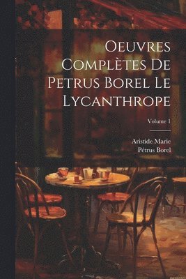 Oeuvres compltes de Petrus Borel Le Lycanthrope; Volume 1 1