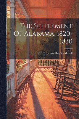 bokomslag The Settlement Of Alabama, 1820-1830