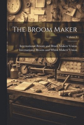 International Broom and Brush Makers', International Broom and Whisk Makers' U - Broom Maker; Volume 8, Häftad