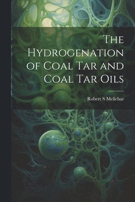 Robert S Melichar - Hydrogenation of Coal tar and Coal tar Oils, Häftad
