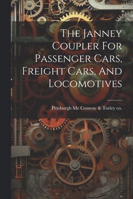 bokomslag The Janney Coupler For Passenger Cars, Freight Cars, And Locomotives