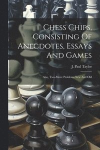 bokomslag Chess Chips, Consisting Of Anecdotes, Essays And Games