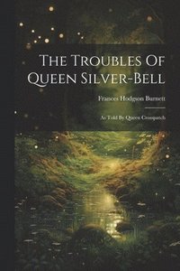 bokomslag The Troubles Of Queen Silver-bell