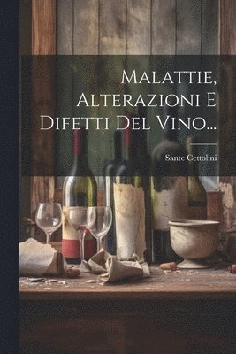 Malattie, Alterazioni E Difetti Del Vino...