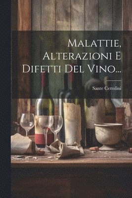 Malattie, Alterazioni E Difetti Del Vino... 1