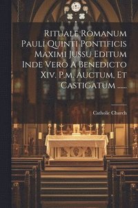 bokomslag Rituale Romanum Pauli Quinti Pontificis Maximi Jussu Editum Inde Vero A Benedicto Xiv. P.m. Auctum, Et Castigatum ......