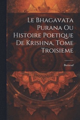 bokomslag Bhagavata Purana ou Histoire Poetique de Krishna, Tome Troisieme