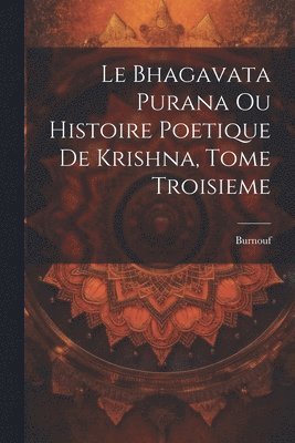 Le Bhagavata Purana ou Histoire Poetique de Krishna, Tome Troisieme 1