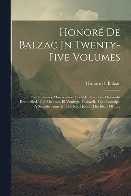 bokomslag Honoré De Balzac In Twenty-five Volumes: The Unknown Masterpiece. Christ In Flanders. Melmoths Reconciled. The Maranas. El Verdugo. Farewell. The Cons