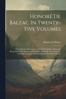 Honoré De Balzac In Twenty-five Volumes: The Unknown Masterpiece. Christ In Flanders. Melmoths Reconciled. The Maranas. El Verdugo. Farewell. The Cons 1