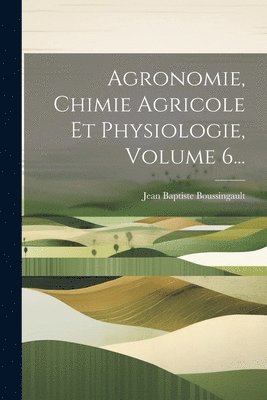 bokomslag Agronomie, Chimie Agricole Et Physiologie, Volume 6...