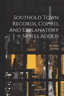 Southold Town Records, Copied, And Explanatory Notes Added 1