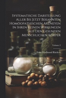 Systematische Darstellung Aller Bis Jetzt Bekannten Homopathischen Arzneyen In Ihren Reinen Wirkungen Auf Den Gesunden Menschlichen Krper; Volume 2 1