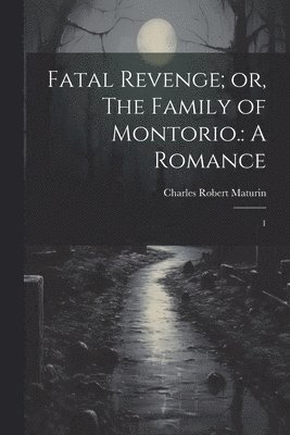 Charles Robert Maturin - Fatal Revenge; or, The Family of Montorio., Häftad
