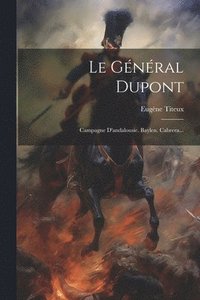 bokomslag Le Général Dupont: Campagne D'andalousie. Baylen. Cabrera...