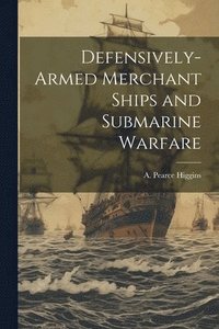 bokomslag Defensively-armed Merchant Ships and Submarine Warfare