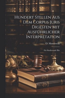 Hundert Stellen aus dem Corpus Juris Digesten mit Ausfhrlicher Interpretation 1