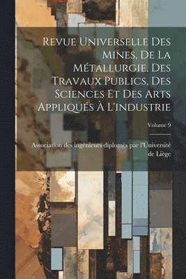 bokomslag Revue Universelle Des Mines, De La Mtallurgie, Des Travaux Publics, Des Sciences Et Des Arts Appliqus  L'industrie; Volume 9