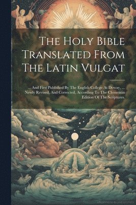 The Holy Bible Translated From The Latin Vulgat 1