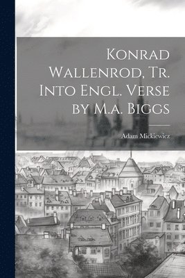 Adam Mickiewicz - Konrad Wallenrod, Tr. Into Engl. Verse by M.a. Biggs, Häftad