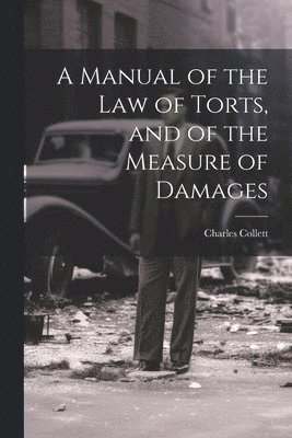 Charles Collett - Manual of the Law of Torts, and of the Measure of Damages, Häftad