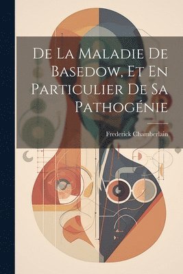 De La Maladie De Basedow, Et En Particulier De Sa Pathogénie