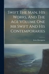 bokomslag Swift The Man, His Works, And The Age Volume One Mr Swift And His Contemporaries