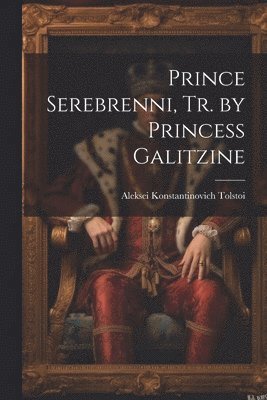 bokomslag Prince Serebrenni, Tr. by Princess Galitzine