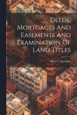 bokomslag Deeds, Mortgages And Easements And Examination Of Land Titles