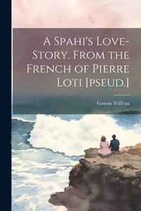 bokomslag A Spahi's Love-story. From the French of Pierre Loti [pseud.]