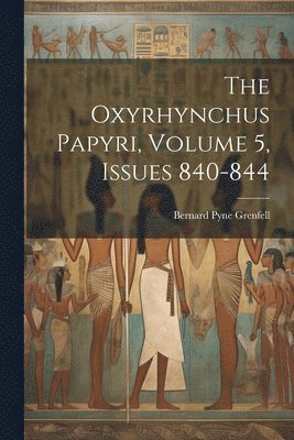 bokomslag The Oxyrhynchus Papyri, Volume 5, issues 840-844