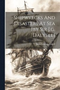 bokomslag Shipwrecks And Disasters At Sea [by Sir J.g. Dalyell]