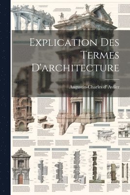 Augustin-Charles D' Aviler, Augustin-Charles d' Aviler - Explication Des Termes D'architecture, Häftad