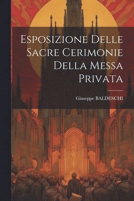 bokomslag Esposizione Delle Sacre Cerimonie Della Messa Privata