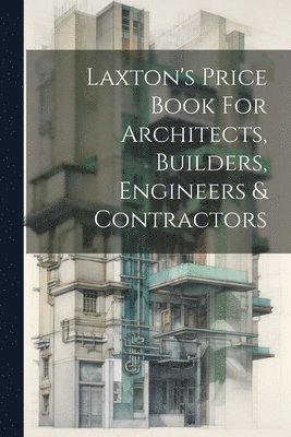 Laxton's Price Book For Architects, Builders, Engineers & Contractors 1