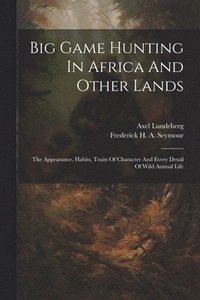 bokomslag Big Game Hunting In Africa And Other Lands