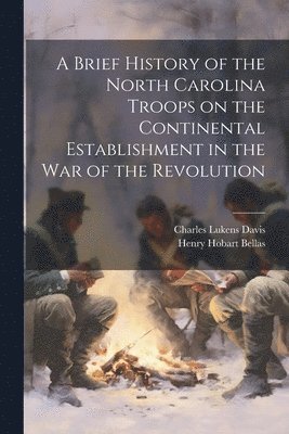 bokomslag A Brief History of the North Carolina Troops on the Continental Establishment in the War of the Revolution