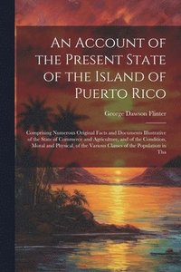 bokomslag An Account of the Present State of the Island of Puerto Rico
