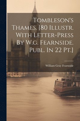 Tombleson's Thames. [80 Illustr. With Letter-press By W.g. Fearnside. Publ. In 22 Pt.] 1