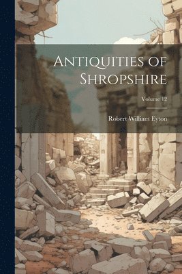 Antiquities of Shropshire; Volume 12 1