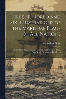 Three Hundred and Six Illustrations of the Maritime Flags of All Nations 1