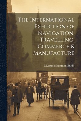 The International Exhibition of Navigation, Travelling, Commerce & Manufacture 1