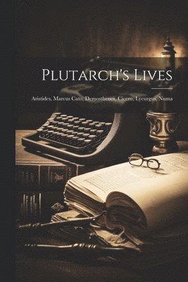 Plutarch's Lives: Aristides, Marcus Cato, Demosthenes, Cicero, Lycurgus, Numa 1