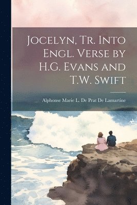 bokomslag Jocelyn, Tr. Into Engl. Verse by H.G. Evans and T.W. Swift