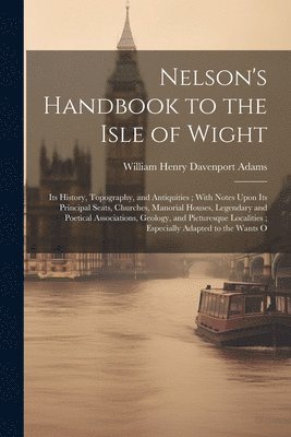 William Henry Davenport Adams - Nelson's Handbook to the Isle of Wight, Häftad