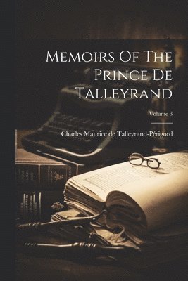 Memoirs Of The Prince De Talleyrand; Volume 3 1